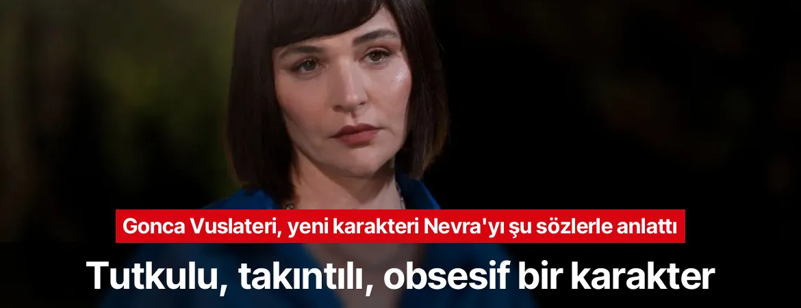 Gonca Vuslateri, Ömür Usta’da Nevra Karakteriyle Seyirci Karşısına Çıkıyor!